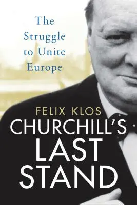 Churchillov posledný postoj: Boj o zjednotenie Európy - Churchill's Last Stand: The Struggle to Unite Europe