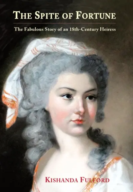 Napriek šťastiu - Báječný príbeh dedičky z 18. storočia (Spite of Fortune - The Fabulous Story of an 18th-Century Heiress) - Spite of Fortune - The Fabulous Story of an 18th-Century Heiress