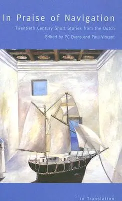 In Praise of Navigation (Chvála navigácie): Príbehy z dvadsiateho storočia z holandčiny - In Praise of Navigation: Twentieth Century Stories from the Dutch