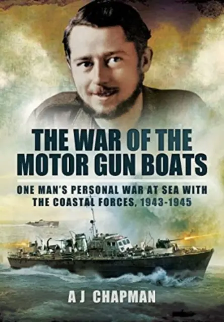 Vojna motorových delových člnov: Osobná vojna jedného muža na mori s pobrežnými silami v rokoch 1943 - 1945 - The War of the Motor Gun Boats: One Man's Personal War at Sea with the Coastal Forces, 1943-1945