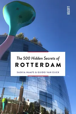 500 skrytých tajomstiev Rotterdamu New & Revised - The 500 Hidden Secrets of Rotterdam New & Revised
