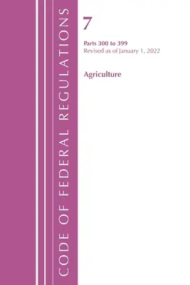 Zbierka federálnych predpisov, Hlava 07 Poľnohospodárstvo 300-399, revidovaná k 1. januáru 2022 (Úrad federálneho registra (U S )) - Code of Federal Regulations, Title 07 Agriculture 300-399, Revised as of January 1, 2022 (Office of the Federal Register (U S ))
