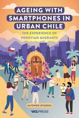 Starnutie so smartfónmi v mestách Čile: Skúsenosti peruánskych migrantov - Ageing with Smartphones in Urban Chile: The Experience of Peruvian Migrants