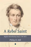 Svätý rebel: Baptista Wriothesley Noel, 1798-1873 - A Rebel Saint: Baptist Wriothesley Noel, 1798-1873
