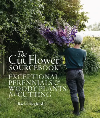 The Cut Flower Sourcebook (Príručka o rezaných kvetoch): Výnimočné trvalky a dreviny na rez - The Cut Flower Sourcebook: Exceptional Perennials and Woody Plants for Cutting