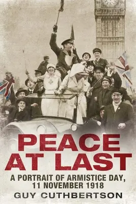 Konečne mier: Portrét Dňa prímeria, 11. novembra 1918 - Peace at Last: A Portrait of Armistice Day, 11 November 1918