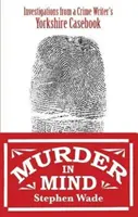 Vražda v mysli - vyšetrovanie z knihy spisovateľa kriminálnych prípadov z Yorkshiru - Murder in Mind - Investigations from a Yorkshire Crime Writer's Casebook