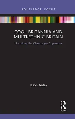 Pohodová Británia a multietnická Británia: Odkrývanie supernovy šampanského - Cool Britannia and Multi-Ethnic Britain: Uncorking the Champagne Supernova