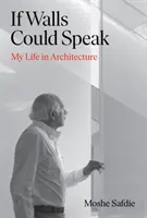 Keby steny mohli hovoriť - Môj život v architektúre (Safdie Moshe (autor)) - If Walls Could Speak - My Life in Architecture (Safdie Moshe (author))