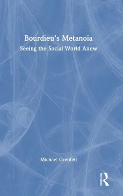 Bourdieuova metanoia: Bourdieu: Nové videnie sociálneho sveta - Bourdieu's Metanoia: Seeing the Social World Anew
