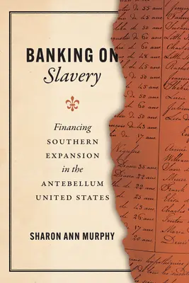 Bankovníctvo v otroctve: Financovanie južanskej expanzie v Spojených štátoch v období pred normalizáciou - Banking on Slavery: Financing Southern Expansion in the Antebellum United States