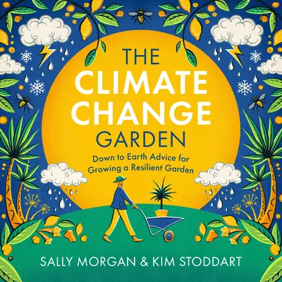 Záhrada o klimatických zmenách, aktualizované vydanie: Vydanie: 1. aktualizované vydanie: Záhrada odolná voči klimatickým zmenám. - The Climate Change Garden, Updated Edition: Down to Earth Advice for Growing a Resilient Garden