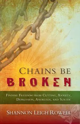 Reťaze sa pretrhnú - Nájdenie slobody od rezania, úzkosti, depresie, anorexie a samovraždy - Chains Be Broken - Finding Freedom from Cutting, Anxiety, Depression, Anorexia, and Suicide