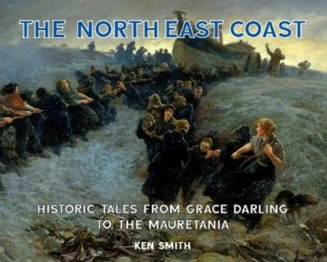 Severovýchodné pobrežie - Historické príbehy od Grace Darling po Mauretániu - North East Coast - Historic Tales from Grace Darling to the Mauretania