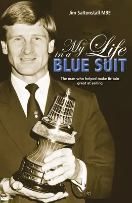 Môj život v modrom obleku: Muž, ktorý pomohol Británii stať sa veľkou v plachtení - My Life in a Blue Suit: The Man Who Helped Make Britain Great at Sailing