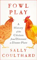 Hra s vtákmi - História kurčaťa od dinosaura po tanier - Fowl Play - A History of the Chicken from Dinosaur to Dinner Plate