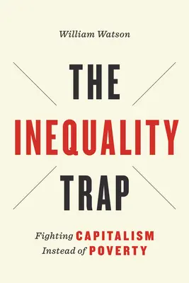 Pasca nerovnosti: Vychádzajúc z tejto témy, je pre nás táto kniha veľmi dôležitá: Boj proti kapitalizmu namiesto chudoby - The Inequality Trap: Fighting Capitalism Instead of Poverty