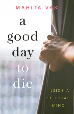 Dobrý deň na smrť: vnútro samovražednej mysle - A Good Day to Die: Inside a Suicidal Mind