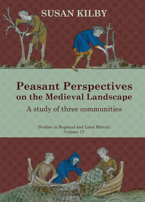 Roľnícke pohľady na stredovekú krajinu, 17. zväzok: štúdia troch obcí - Peasant Perspectives on the Medieval Landscape, Volume 17: A Study of Three Communities