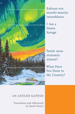 Som prekliaty divoch; čo ste urobili mojej krajine? Eukuan Nin Matshi-Manitu Innushkueu; Tanite Nene Etutamin Nitassi? - I Am a Damn Savage; What Have You Done to My Country?: Eukuan Nin Matshi-Manitu Innushkueu; Tanite Nene Etutamin Nitassi?