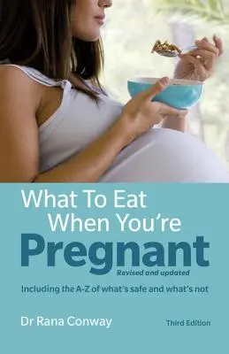 Čo jesť, keď ste tehotná: (vrátane zoznamu od A do Z, čo je bezpečné a čo nie) - What to Eat When You're Pregnant: Revised and Updated (Including the A-Z of What's Safe and What's Not)