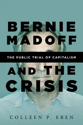 Bernie Madoff a kríza: Verejná skúška kapitalizmu - Bernie Madoff and the Crisis: The Public Trial of Capitalism