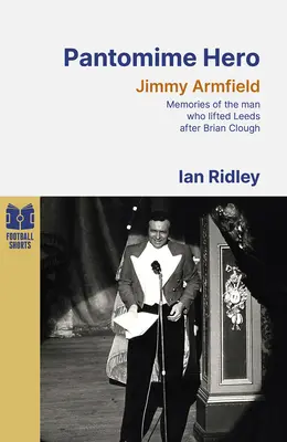 Hrdina pantomímy - Spomienky na muža, ktorý pozdvihol Leeds United po Brianovi Cloughovi - Pantomime Hero - Memories of the Man Who Lifted Leeds United After Brian Clough
