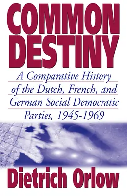 Spoločný osud: Porovnávacie dejiny holandskej, francúzskej a nemeckej sociálnodemokratickej strany v rokoch 1945 - 1969 - Common Destiny: A Comparative History of the Dutch, French, and German Social Democratic Parties, 1945-1969