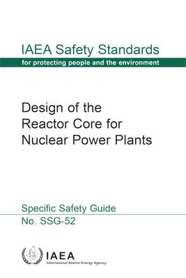Návrh aktívnej zóny reaktora pre jadrové elektrárne: Séria bezpečnostných noriem MAAE č. Ssg-52 - Design of the Reactor Core for Nuclear Power Plants: IAEA Safety Standards Series No. Ssg-52
