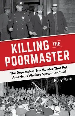 Zabitie básnika: Vražda z obdobia krízy, ktorá postavila americký sociálny systém pred súd - Killing the Poormaster: The Depression-Era Murder That Put America's Welfare System on Trial