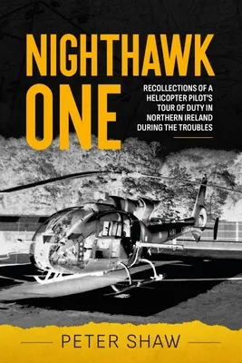 Nighthawk One: Spomienky na službu pilota vrtuľníka v Severnom Írsku počas nepokojov - Nighthawk One: Recollections of a Helicopter Pilot's Tour of Duty in Northern Ireland During the Troubles