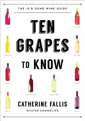 Desať hrozien, ktoré treba poznať: Desať a hotovo Sprievodca vínom - Ten Grapes to Know: The Ten and Done Wine Guide