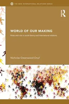 Svet, ktorý sme si vytvorili: Pravidlá a pravidlá v sociálnej teórii a medzinárodných vzťahoch - World of Our Making: Rules and Rule in Social Theory and International Relations