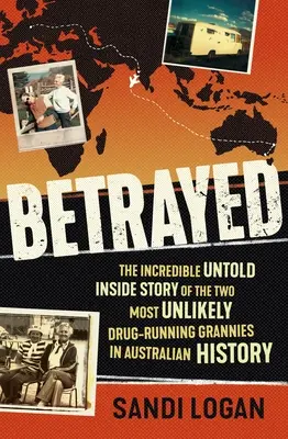 Zradený: Dve najnepravdepodobnejšie babičky v austrálskej histórii, ktoré obchodovali s drogami: Neuveriteľný nevypovedaný vnútorný príbeh - Betrayed: The Incredible Untold Inside Story of the Two Most Unlikely Drug-Running Grannies in Australian History