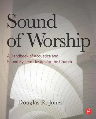 Zvuk uctievania: Príručka akustiky a návrhu zvukového systému pre kostol - Sound of Worship: A Handbook of Acoustics and Sound System Design for the Church