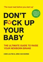 Nepodliezaj svoje dieťa: Vychovávajte svoje novorodeniatko ako značku. - Don't Fck Up Your Baby: The Ultimate Guide to Raising Your Newborn Brand