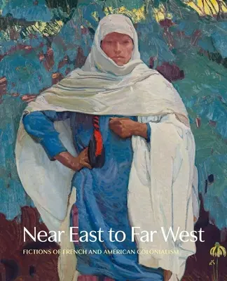 Od Blízkeho východu po Ďaleký západ - Fikcie francúzskeho a amerického kolonializmu - Near East to Far West - Fictions of French and American Colonialism