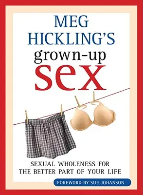 Meg Hicklingová: Sex pre dospelých: Sexuálna plnosť pre lepšiu časť vášho života - Meg Hickling's Grown-Up Sex: Sexual Wholeness for the Better Part of Your Life