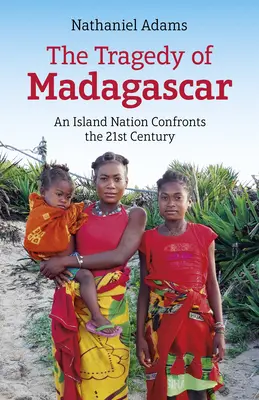 Tragédia z Madagaskaru: Madagaskar: ostrovný národ čelí 21. storočiu - The Tragedy of Madagascar: An Island Nation Confronts the 21st Century
