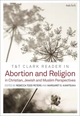 T&t Clark Reader in Abortion and Religion: T&T: Jewish, Christian, and Muslim Perspectives (Židovské, kresťanské a moslimské perspektívy) - T&t Clark Reader in Abortion and Religion: Jewish, Christian, and Muslim Perspectives