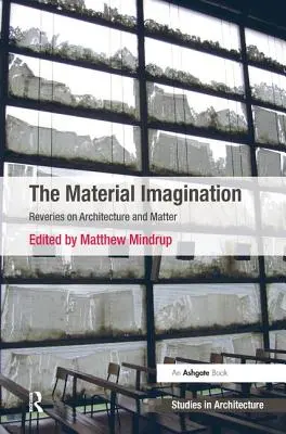 Materiálna predstavivosť: Architektonická imaginácia: sny o architektúre a hmote (Reveries on Architecture and Matter) - The Material Imagination: Reveries on Architecture and Matter