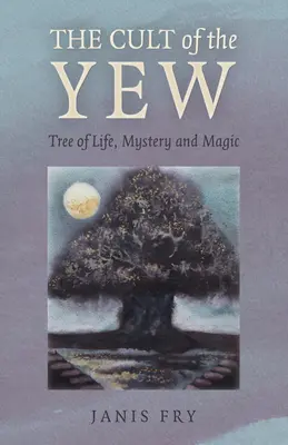 Kult tisu: Strom života, tajomstvo a mágia - The Cult of the Yew: Tree of Life, Mystery and Magic