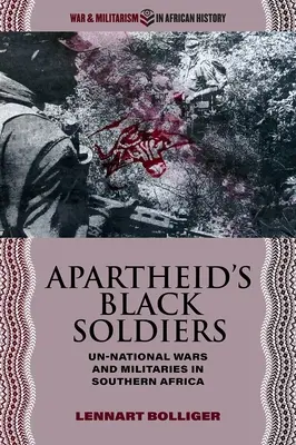 Čierni vojaci apartheidu: Vojny a vojenské sily v južnej Afrike - Apartheid's Black Soldiers: Un-National Wars and Militaries in Southern Africa