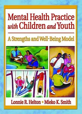 Prax duševného zdravia s deťmi a mládežou: Model silných stránok a pohody - Mental Health Practice with Children and Youth: A Strengths and Well-Being Model