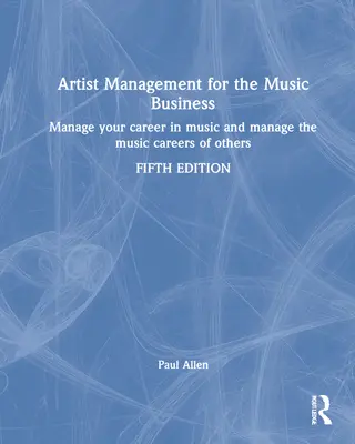Manažment umelcov v hudobnom biznise: Spravujte svoju kariéru v hudbe: Manažment hudobnej kariéry: Manažment hudobnej kariéry iných - Artist Management for the Music Business: Manage Your Career in Music: Manage the Music Careers of Others