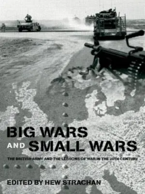 Veľké a malé vojny: Britská armáda a poučenie z vojny v 20. storočí - Big Wars and Small Wars: The British Army and the Lessons of War in the 20th Century