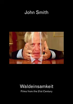 John Smith: Waldeinsamkeit: Filmy z 21. storočia - John Smith: Waldeinsamkeit: Films from the 21st Century