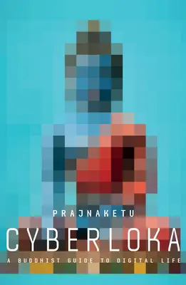 Cyberloka: A Buddhist Guide to Digital Life (Budhistický sprievodca digitálnym životom) - Cyberloka: A Buddhist Guide to Digital Life