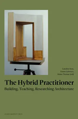 Hybridný praktik: Architektúra: budovanie, vyučovanie, výskum architektúry - The Hybrid Practitioner: Building, Teaching, Researching Architecture
