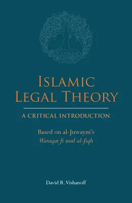 Islamská právna teória: Kritický úvod - na základe al-Juwayniho Waraqat fi usul al-fiqh - Islamic Legal Theory: A Critical Introduction - Based on al-Juwayni's Waraqat fi usul al-fiqh